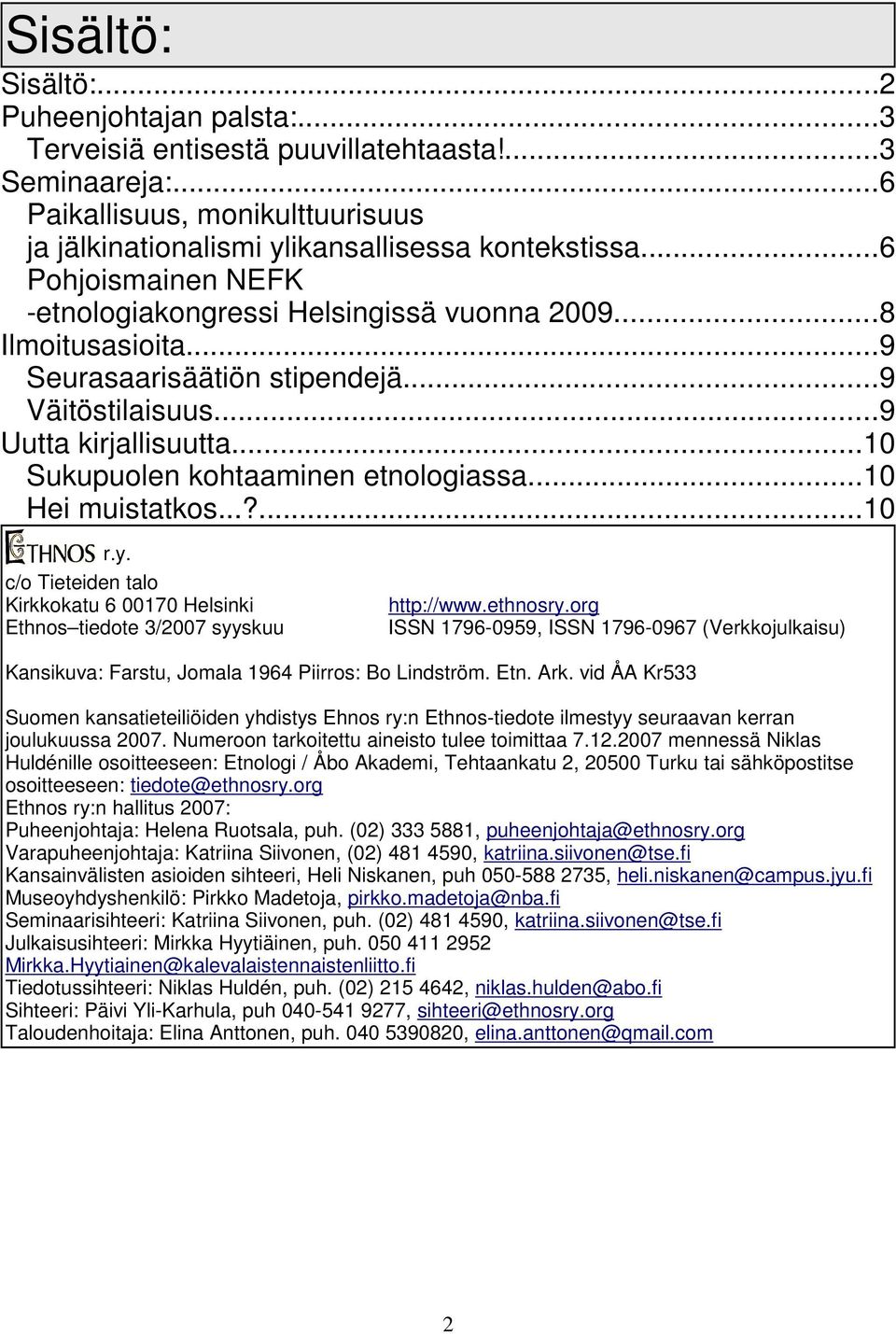 ..10 Sukupuolen kohtaaminen etnologiassa...10 Hei muistatkos...?...10 r.y. c/o Tieteiden talo Kirkkokatu 6 00170 Helsinki Ethnos tiedote 3/2007 syyskuu http://www.ethnosry.