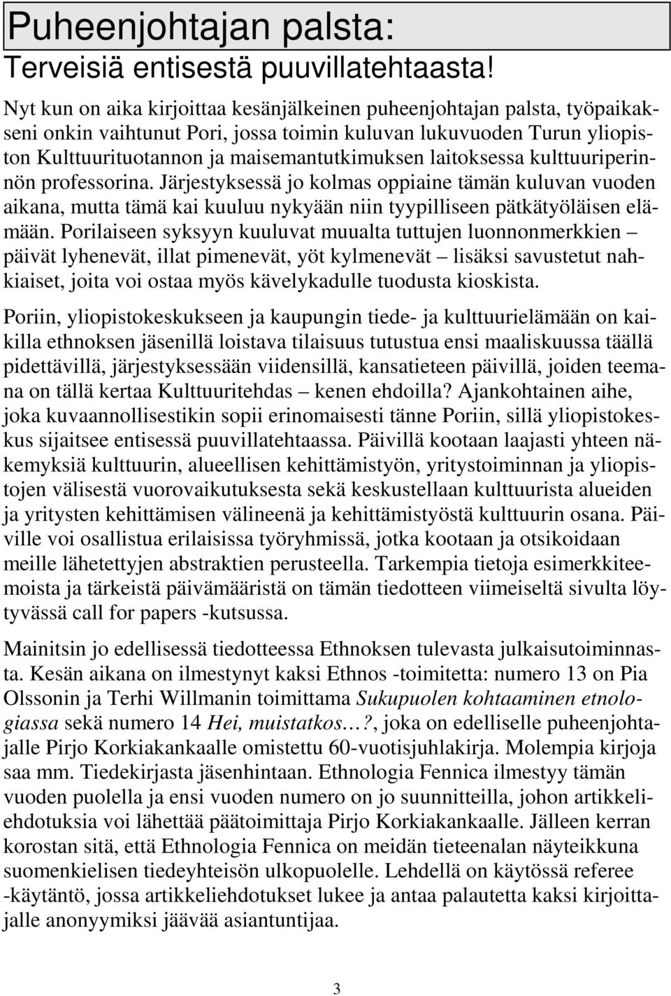 laitoksessa kulttuuriperinnön professorina. Järjestyksessä jo kolmas oppiaine tämän kuluvan vuoden aikana, mutta tämä kai kuuluu nykyään niin tyypilliseen pätkätyöläisen elämään.