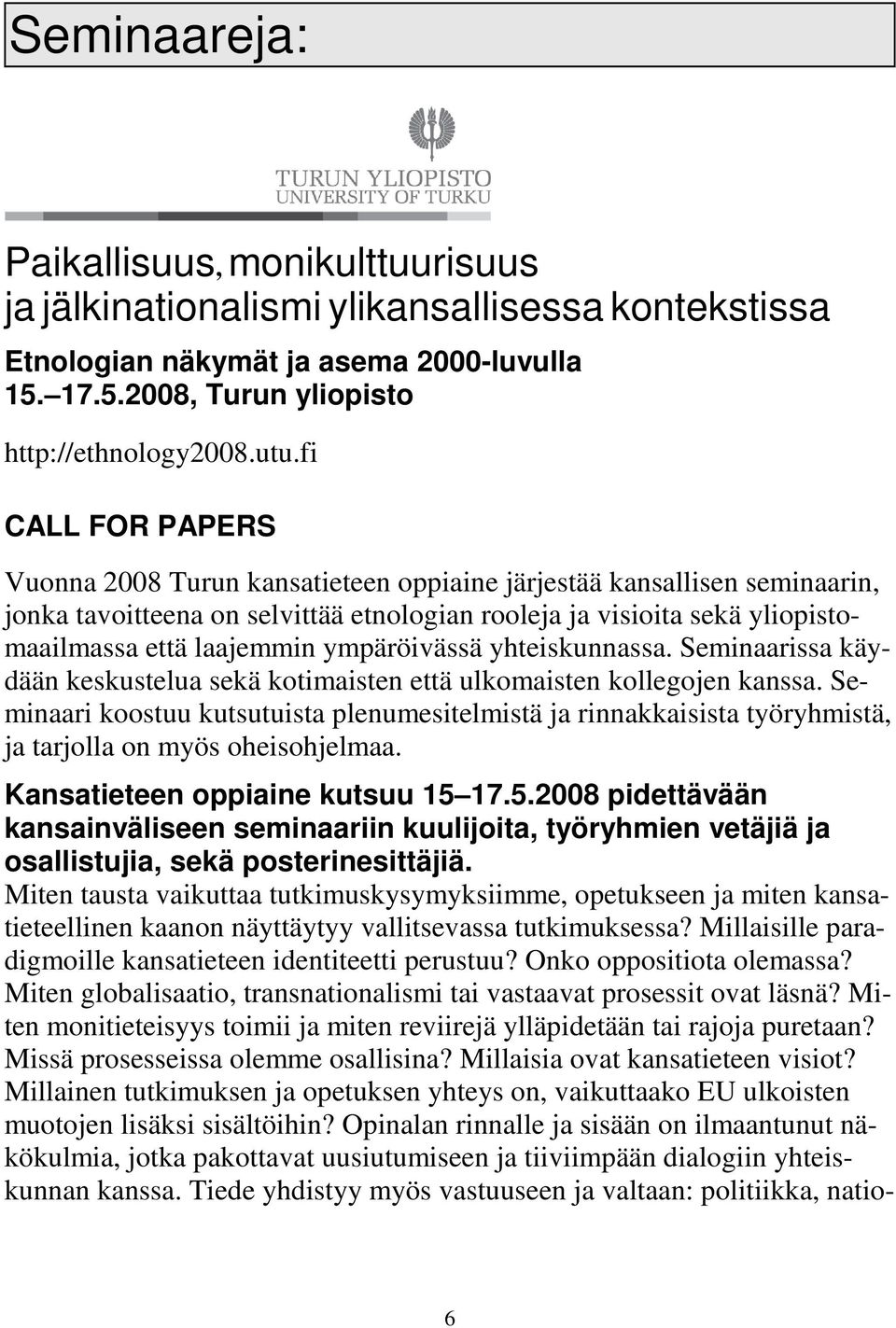 ympäröivässä yhteiskunnassa. Seminaarissa käydään keskustelua sekä kotimaisten että ulkomaisten kollegojen kanssa.