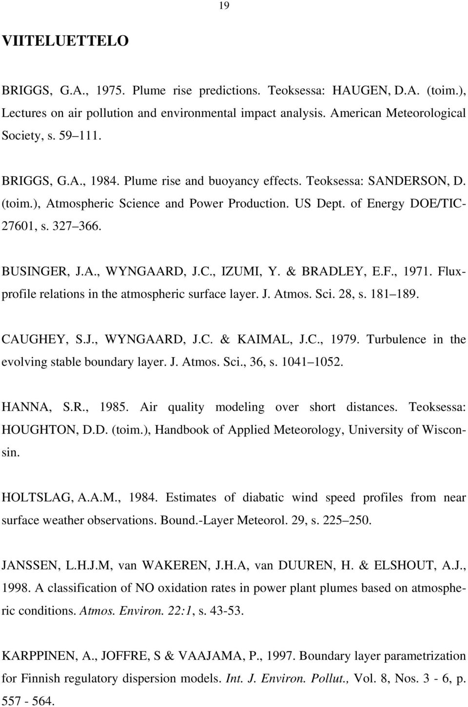 C., IZUMI, Y. & BRADLEY, E.F., 1971. Fluxprofile relations in the atmospheric surface layer. J. Atmos. Sci. 28, s. 181 189. CAUGHEY, S.J., WYNGAARD, J.C. & KAIMAL, J.C., 1979.