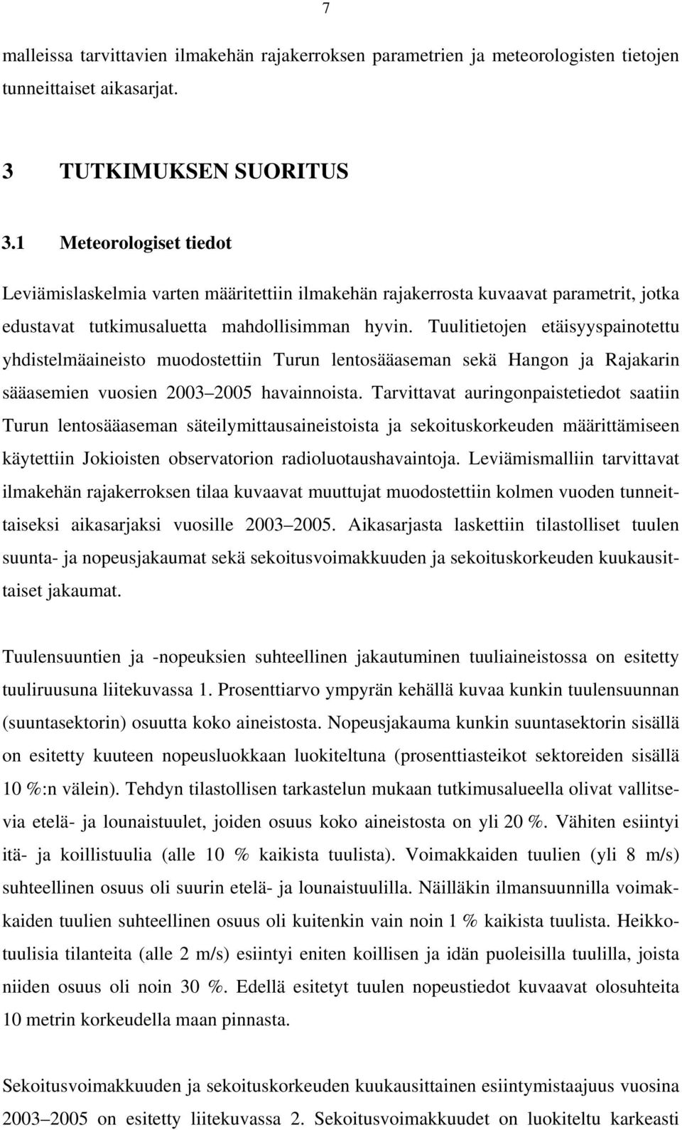 Tuulitietojen etäisyyspainotettu yhdistelmäaineisto muodostettiin Turun lentosääaseman sekä Hangon ja Rajakarin sääasemien vuosien 2003 2005 havainnoista.