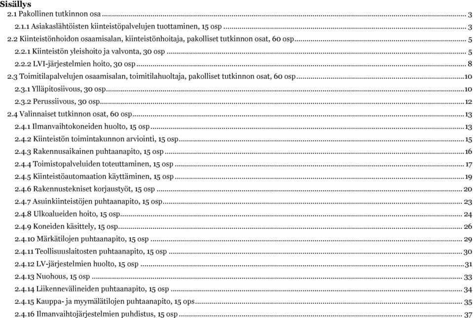 4 Valinnaiset tutkinnn sat, 60 sp... 13 2.4.1 Ilmanvaihtkneiden hult, 15 sp... 13 2.4.2 Kiinteistön timintakunnn arviinti, 15 sp... 15 2.4.3 Rakennusaikainen puhtaanapit, 15 sp... 16 2.4.4 Timistpalveluiden tteuttaminen, 15 sp.