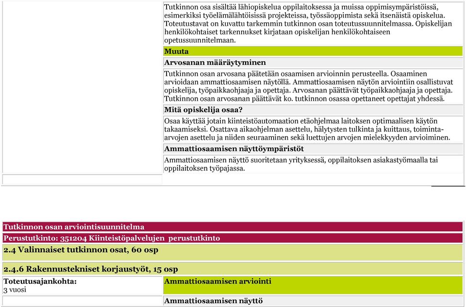 Arvsanan määräytyminen Tutkinnn san arvsana päätetään saamisen arviinnin perusteella. Osaaminen arviidaan ammattisaamisen näytöllä.