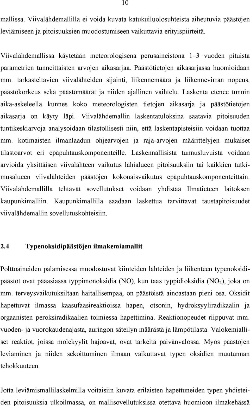 tarkasteltavien viivalähteiden sijainti, liikennemäärä ja liikennevirran nopeus, päästökorkeus sekä päästömäärät ja niiden ajallinen vaihtelu.