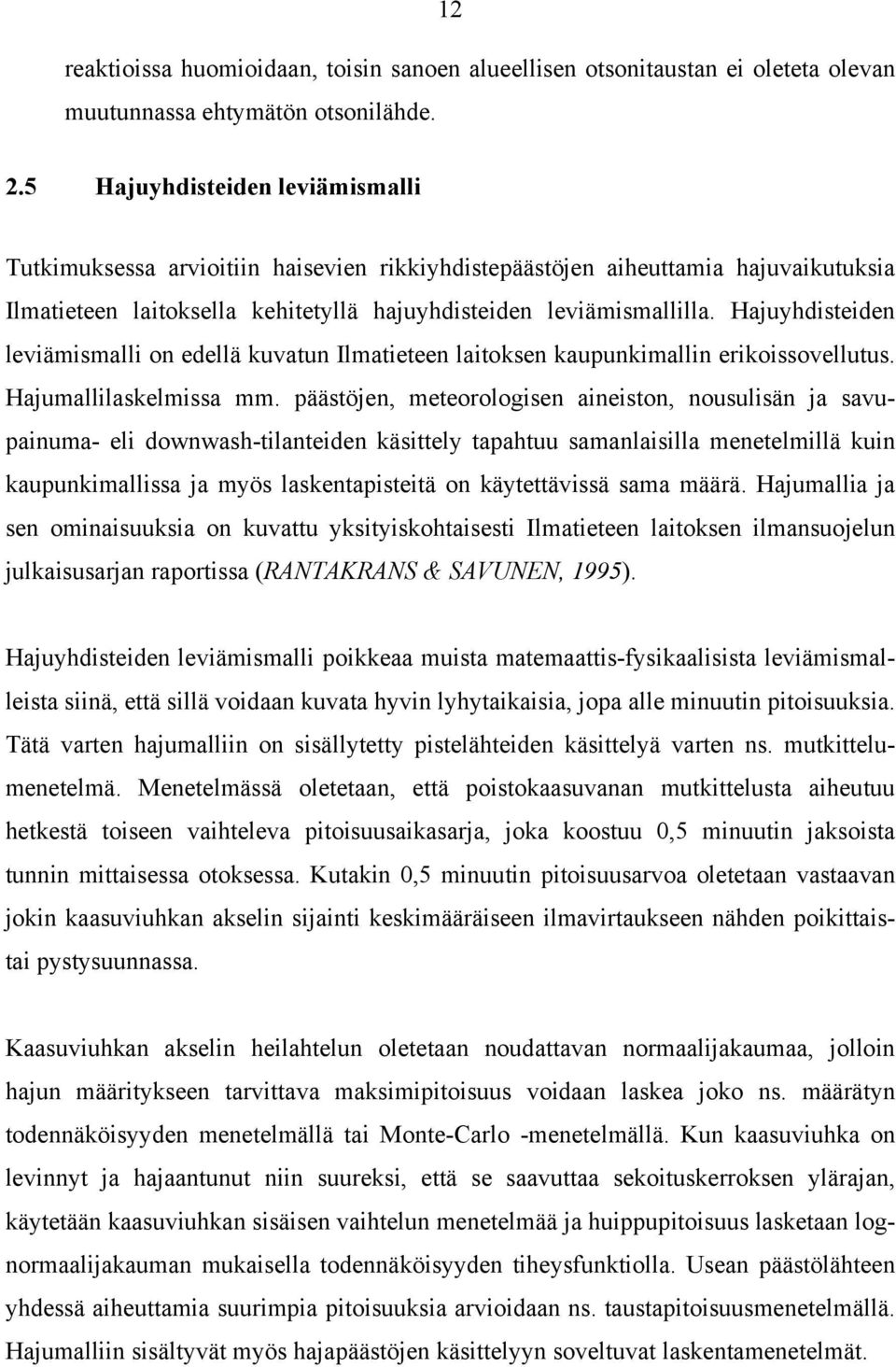 Hajuyhdisteiden leviämismalli on edellä kuvatun Ilmatieteen laitoksen kaupunkimallin erikoissovellutus. Hajumallilaskelmissa mm.