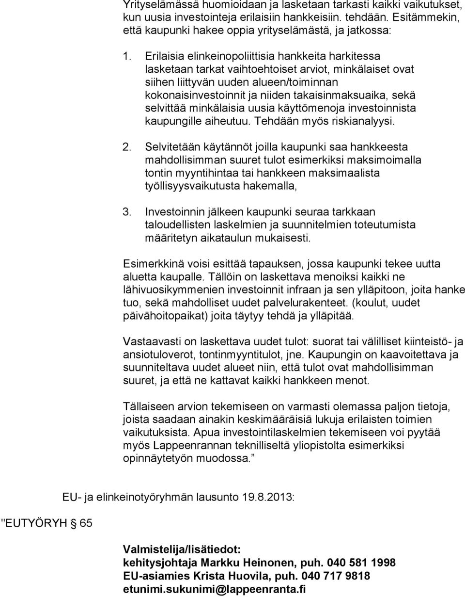 sekä selvittää minkälaisia uusia käyttömenoja investoinnista kaupungille aiheutuu. Tehdään myös riskianalyysi. 2.