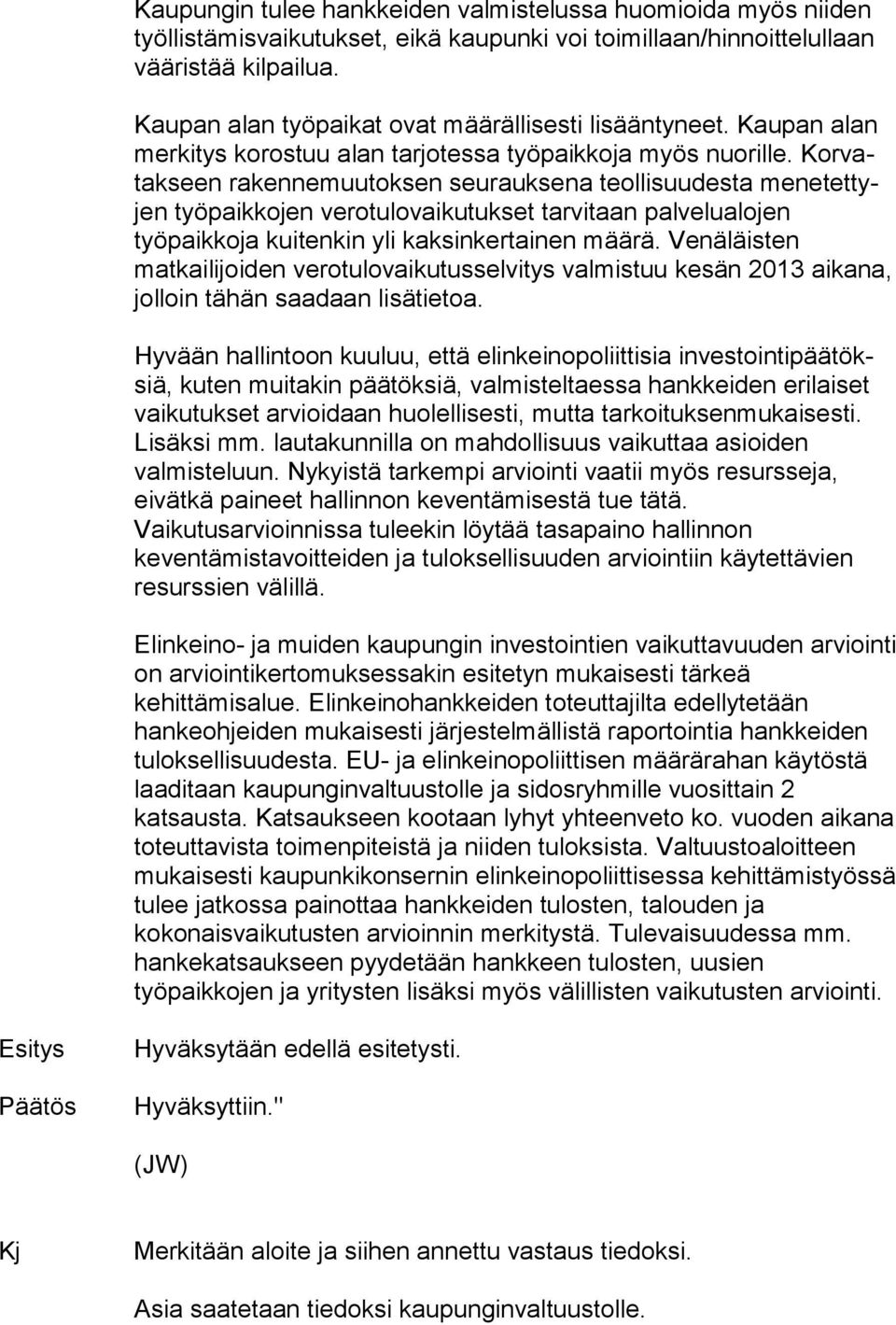 Kor vatak seen rakennemuutoksen seurauksena teollisuudesta me ne tet tyjen työpaikkojen verotulovaikutukset tarvitaan pal ve lu alo jen työpaikkoja kuitenkin yli kaksinkertainen määrä.