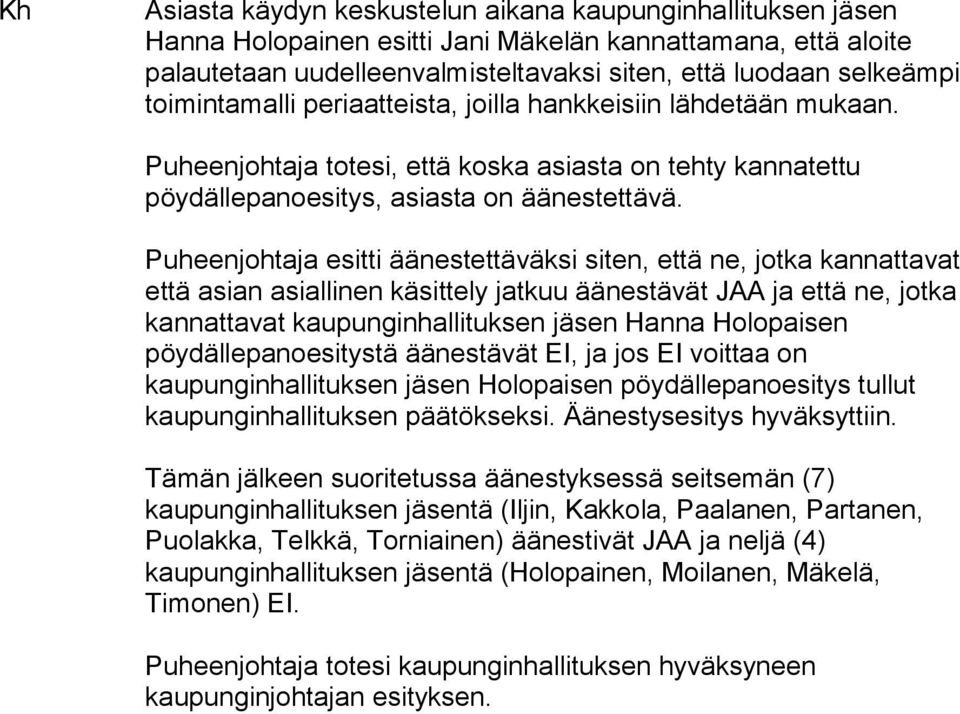 Puheenjohtaja esitti äänestettäväksi siten, että ne, jotka kannattavat että asian asiallinen käsittely jatkuu äänestävät JAA ja että ne, jotka kannattavat kaupunginhallituksen jäsen Hanna Holopaisen