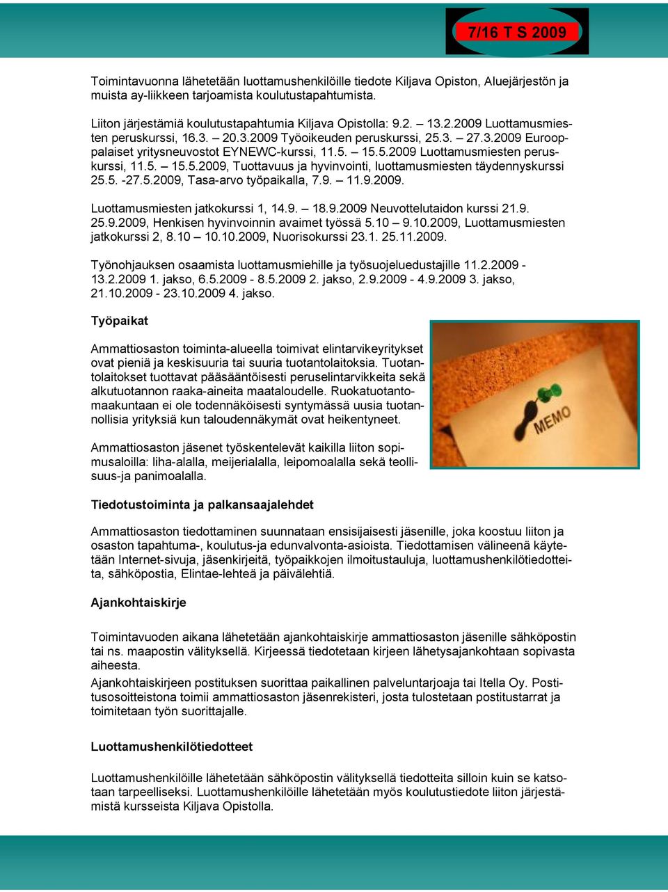 5. 15.5.2009 Luottamusmiesten peruskurssi, 11.5. 15.5.2009, Tuottavuus ja hyvinvointi, luottamusmiesten täydennyskurssi 25.5. -27.5.2009, Tasa-arvo työpaikalla, 7.9. 11.9.2009. Luottamusmiesten jatkokurssi 1, 14.