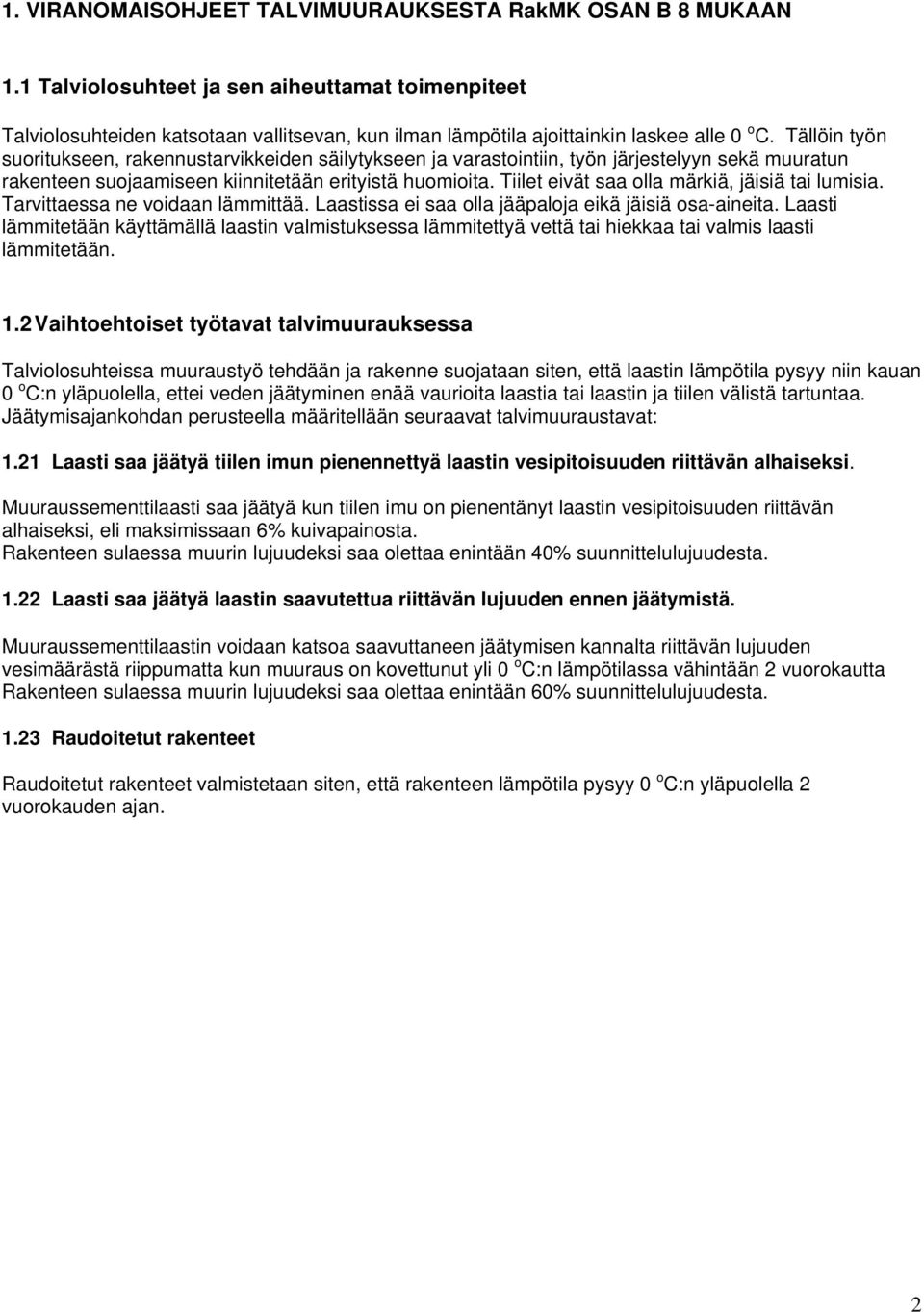 Tiilet eivät saa olla märkiä, jäisiä tai lumisia. Tarvittaessa ne voidaan lämmittää. Laastissa ei saa olla jääpaloja eikä jäisiä osa-aineita.