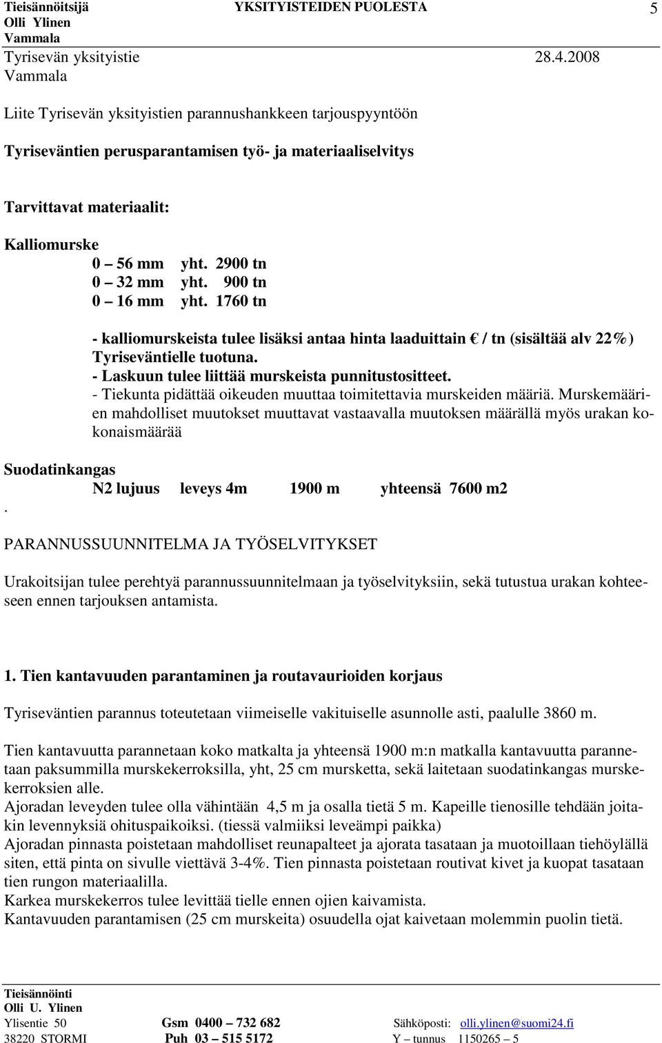 900 tn 0 16 mm yht. 1760 tn - kalliomurskeista tulee lisäksi antaa hinta laaduittain / tn (sisältää alv 22%) Tyriseväntielle tuotuna. - Laskuun tulee liittää murskeista punnitustositteet.
