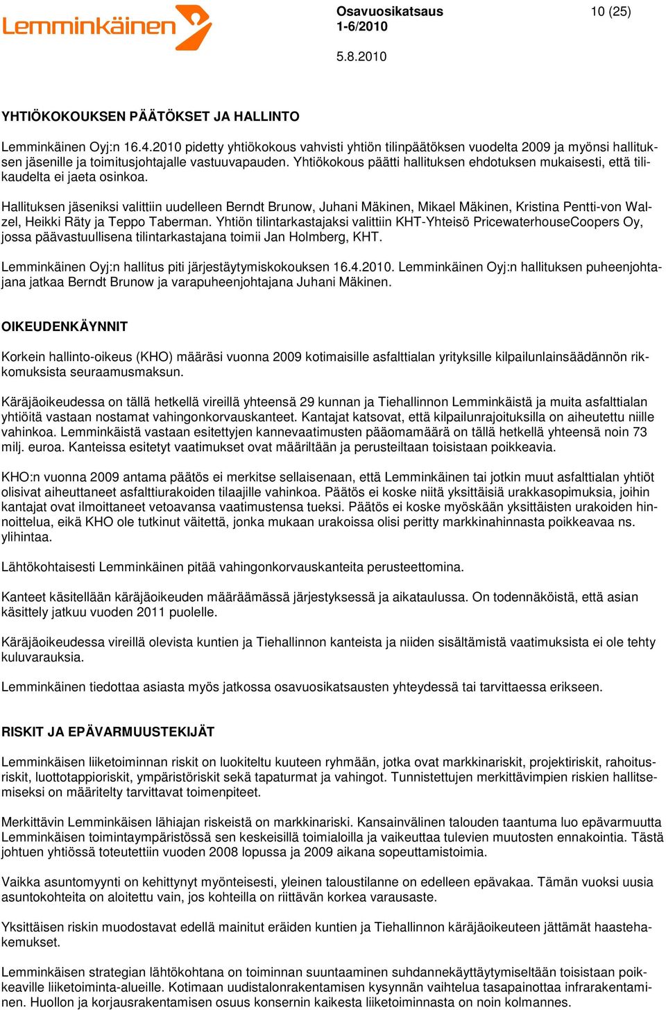 Yhtiökokous päätti hallituksen ehdotuksen mukaisesti, että tilikaudelta ei jaeta osinkoa.
