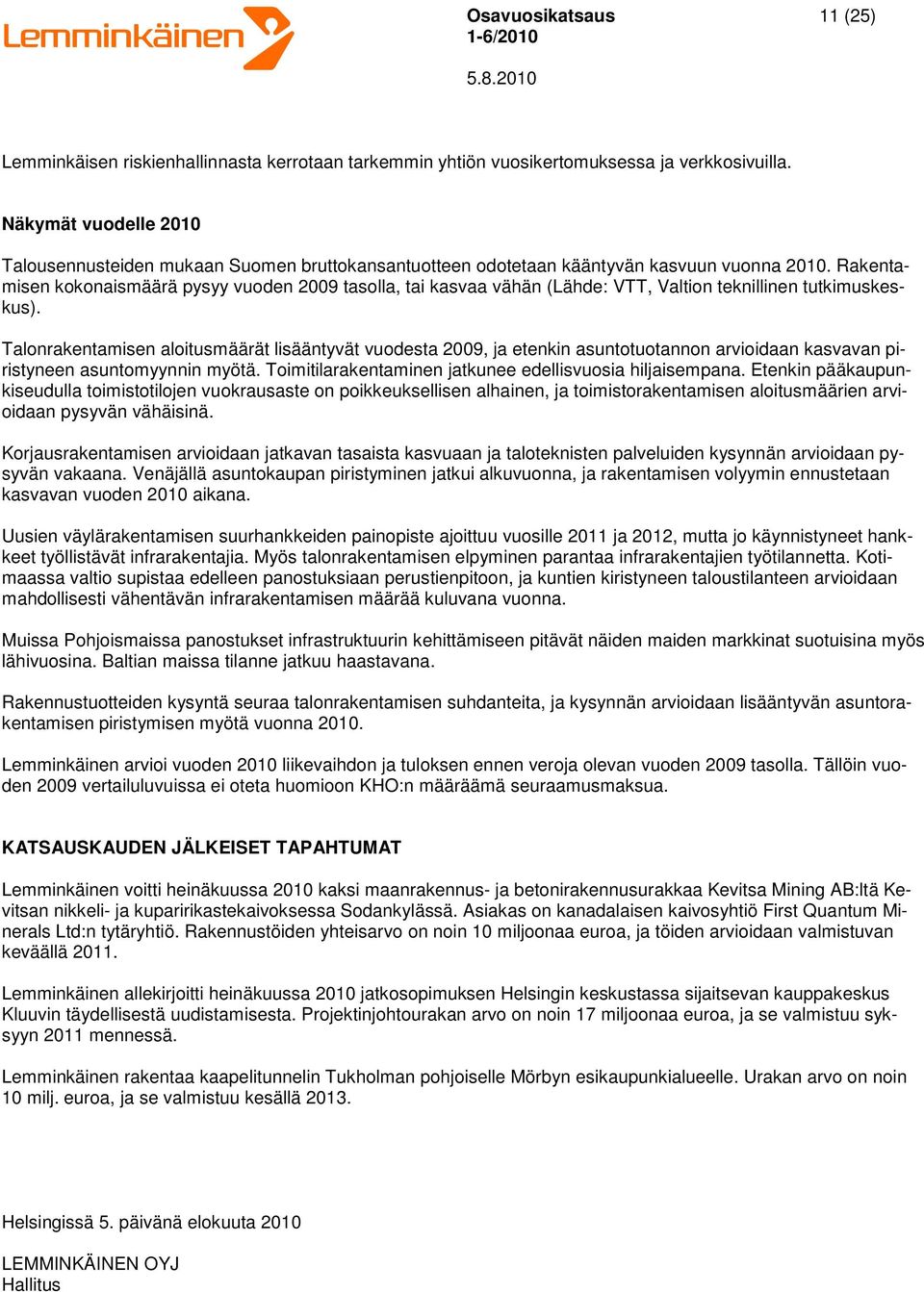 Rakentamisen kokonaismäärä pysyy vuoden 2009 tasolla, tai kasvaa vähän (Lähde: VTT, Valtion teknillinen tutkimuskeskus).