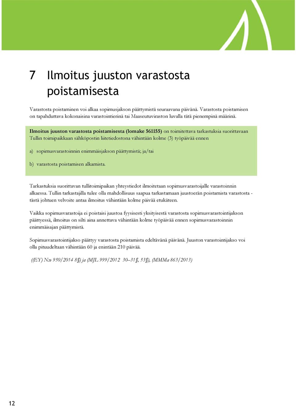 Ilmoitus juuston varastosta poistamisesta (lomake 561155) on toimitettava tarkastuksia suorittavaan Tullin toimipaikkaan sähköpostin liitetiedostona vähintään kolme (3) työpäivää ennen a)
