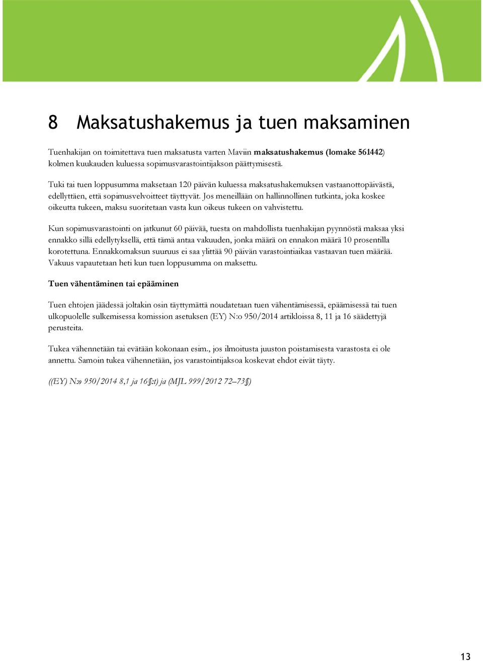 Jos meneillään on hallinnollinen tutkinta, joka koskee oikeutta tukeen, maksu suoritetaan vasta kun oikeus tukeen on vahvistettu.