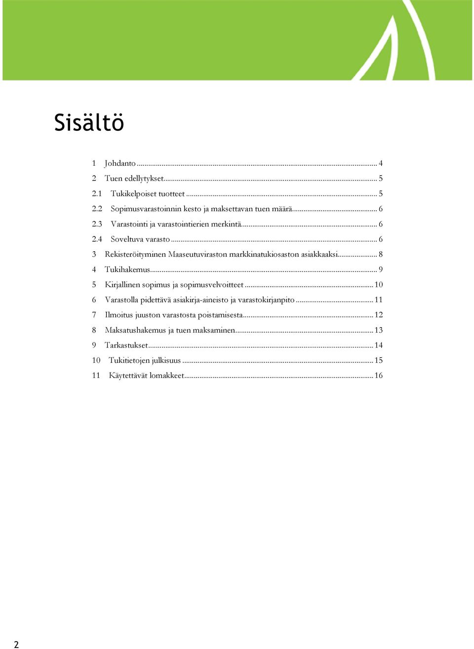 .. 8 4 Tukihakemus... 9 5 Kirjallinen sopimus ja sopimusvelvoitteet... 10 6 Varastolla pidettävä asiakirja-aineisto ja varastokirjanpito.