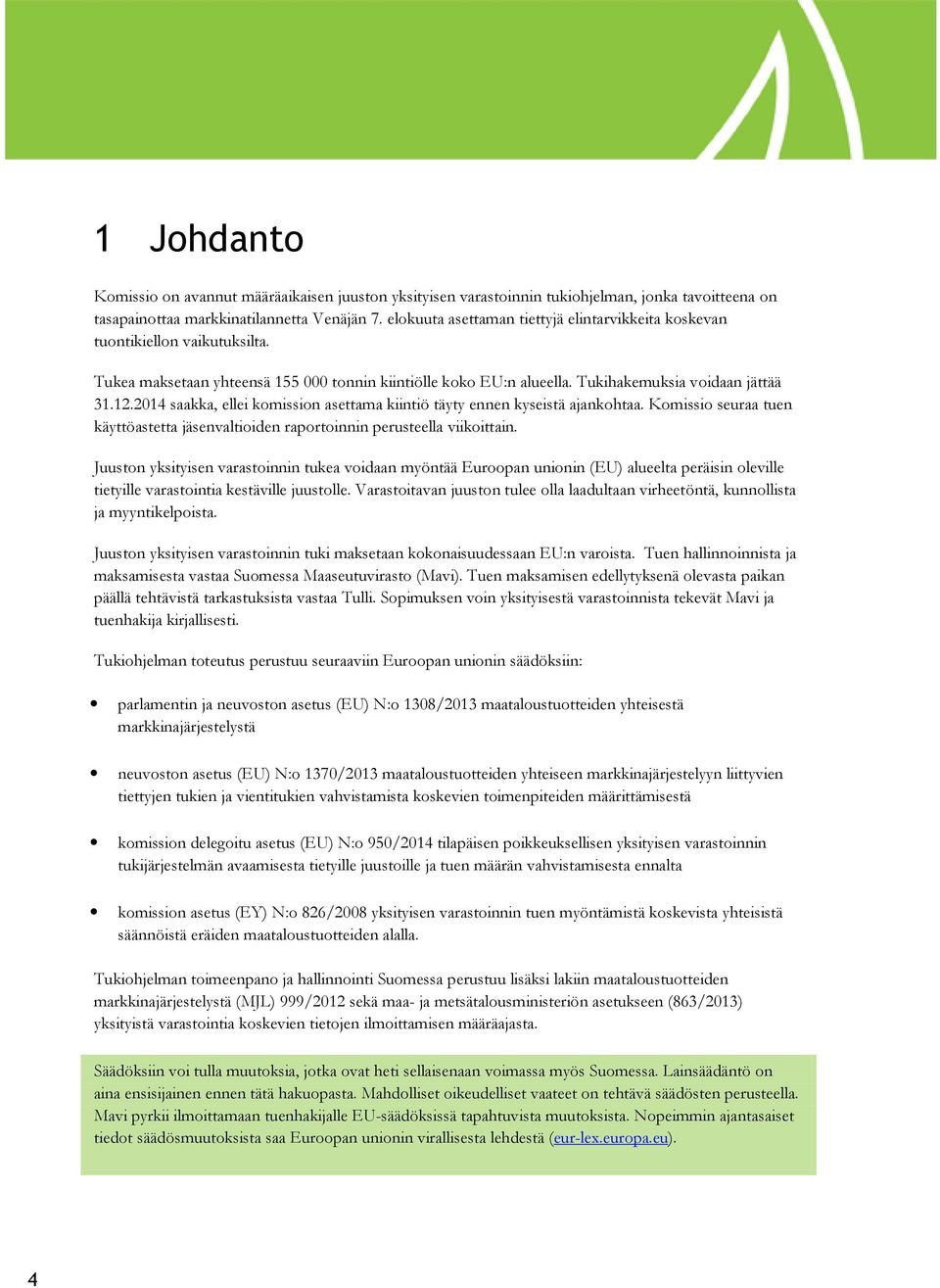 2014 saakka, ellei komission asettama kiintiö täyty ennen kyseistä ajankohtaa. Komissio seuraa tuen käyttöastetta jäsenvaltioiden raportoinnin perusteella viikoittain.