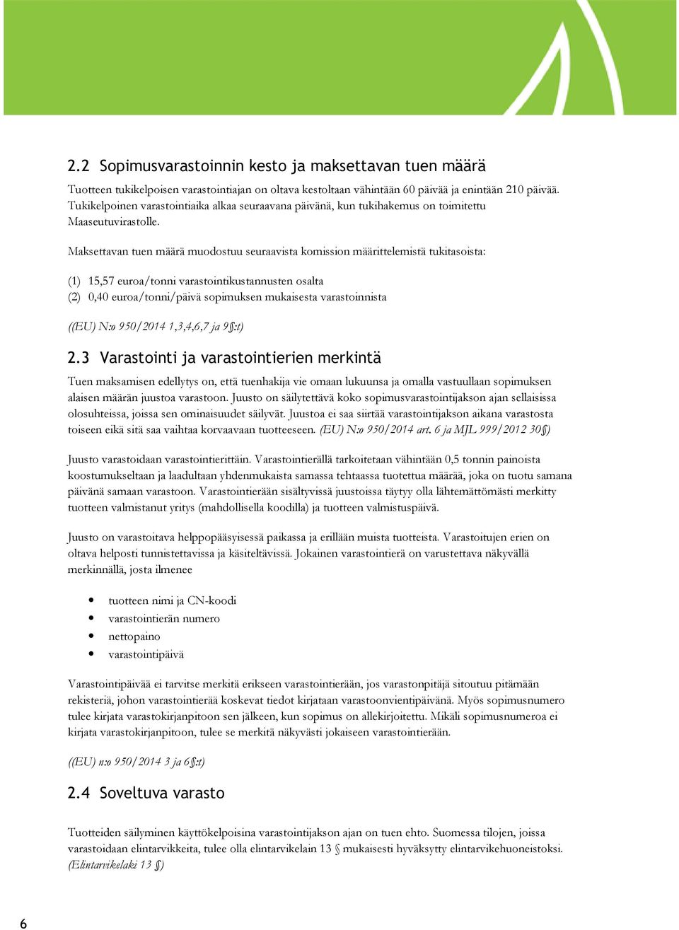 Maksettavan tuen määrä muodostuu seuraavista komission määrittelemistä tukitasoista: (1) 15,57 euroa/tonni varastointikustannusten osalta (2) 0,40 euroa/tonni/päivä sopimuksen mukaisesta