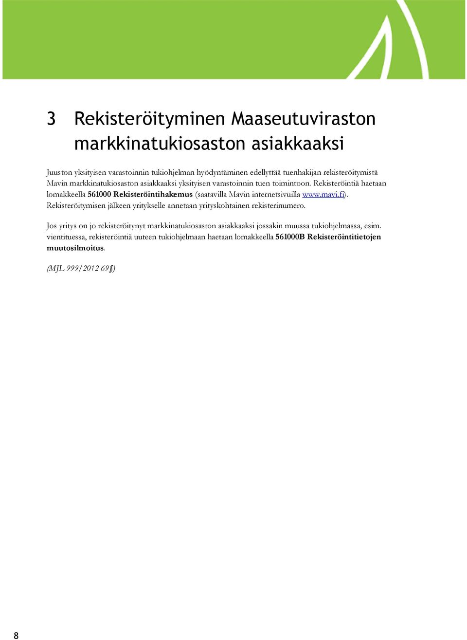Rekisteröintiä haetaan lomakkeella 561000 Rekisteröintihakemus (saatavilla Mavin internetsivuilla www.mavi.fi).