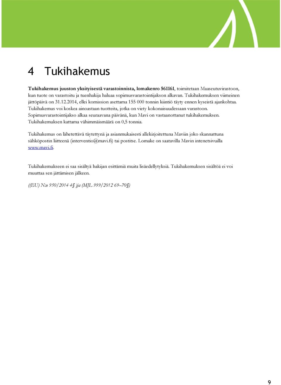 Tukihakemus voi koskea ainoastaan tuotteita, jotka on viety kokonaisuudessaan varastoon. Sopimusvarastointijakso alkaa seuraavana päivänä, kun Mavi on vastaanottanut tukihakemuksen.