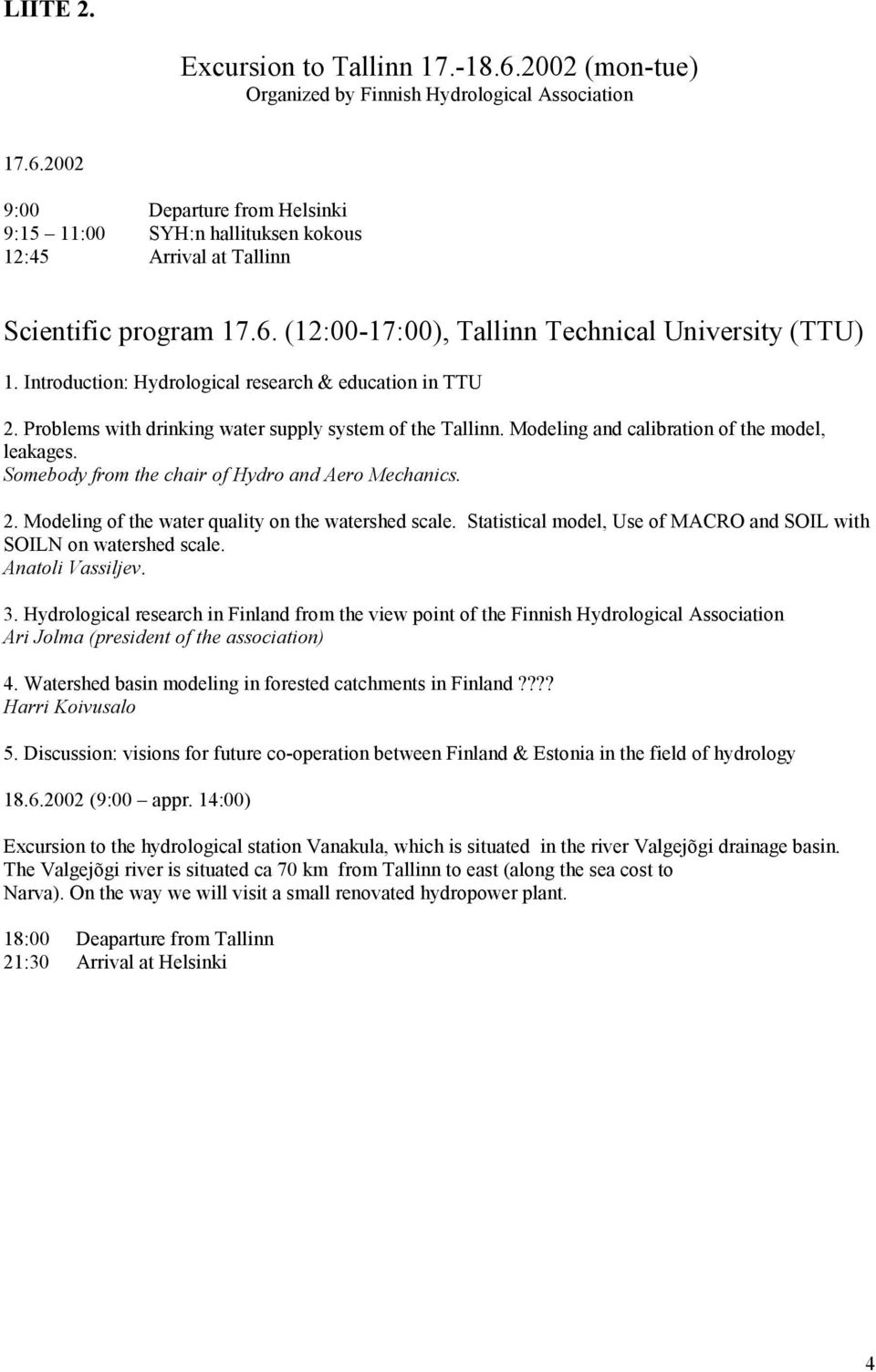 Modeling and calibration of the model, leakages. Somebody from the chair of Hydro and Aero Mechanics. 2. Modeling of the water quality on the watershed scale.