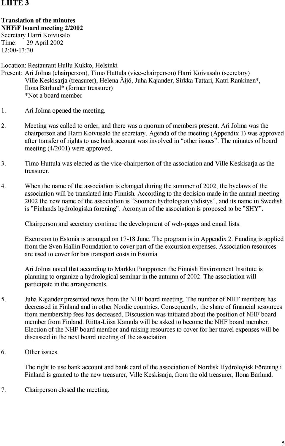 member 1. Ari Jolma opened the meeting. 2. Meeting was called to order, and there was a quorum of members present. Ari Jolma was the chairperson and Harri Koivusalo the secretary.