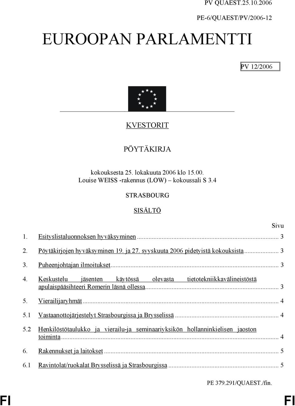 Keskustelu jäsenten käytössä olevasta tietotekniikkavälineistöstä apulaispääsihteeri Rømerin läsnä ollessa... 3 5. Vierailijaryhmät... 4 5.