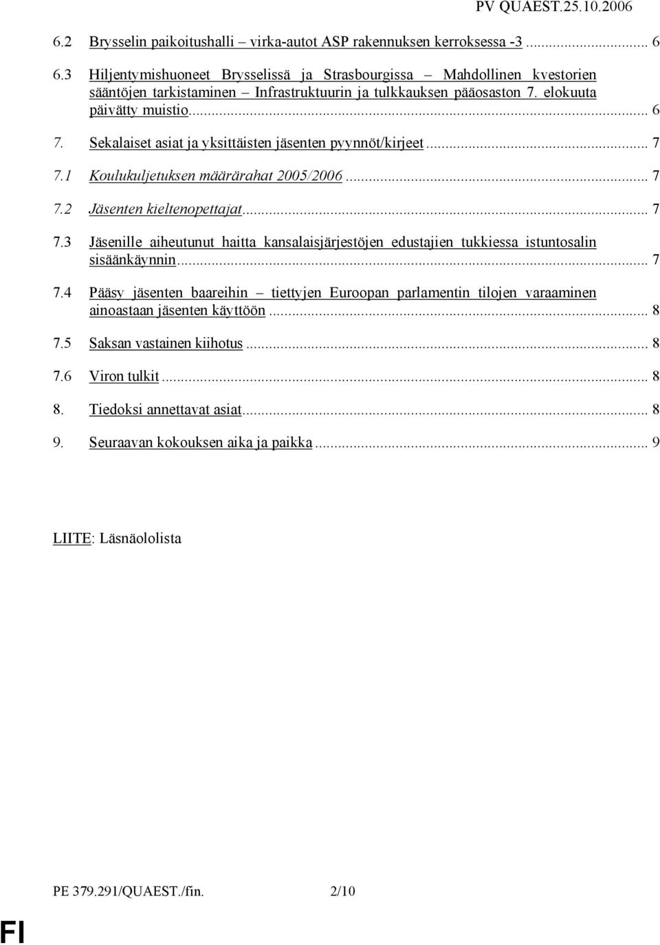 Sekalaiset asiat ja yksittäisten jäsenten pyynnöt/kirjeet... 7 7.1 Koulukuljetuksen määrärahat 2005/2006... 7 7.2 Jäsenten kieltenopettajat... 7 7.3 Jäsenille aiheutunut haitta kansalaisjärjestöjen edustajien tukkiessa istuntosalin sisäänkäynnin.