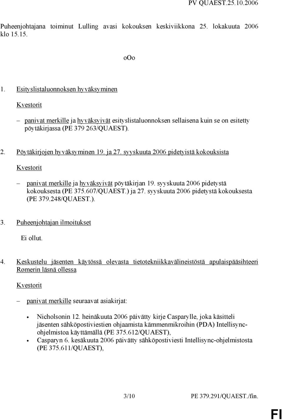 syyskuuta 2006 pidetyistä kokouksista panivat merkille ja hyväksyivät pöytäkirjan 19. syyskuuta 2006 pidetystä kokouksesta (PE 375.607/QUAEST.) ja 27. syyskuuta 2006 pidetystä kokouksesta (PE 379.