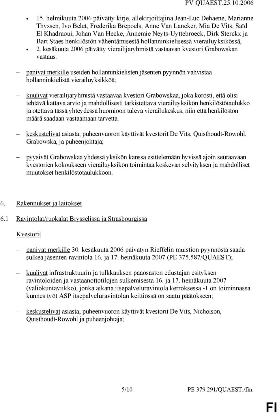 panivat merkille useiden hollanninkielisten jäsenten pyynnön vahvistaa hollanninkielistä vierailuyksikköä; kuulivat vierailijaryhmistä vastaavaa kvestori Grabowskaa, joka korosti, että olisi tehtävä