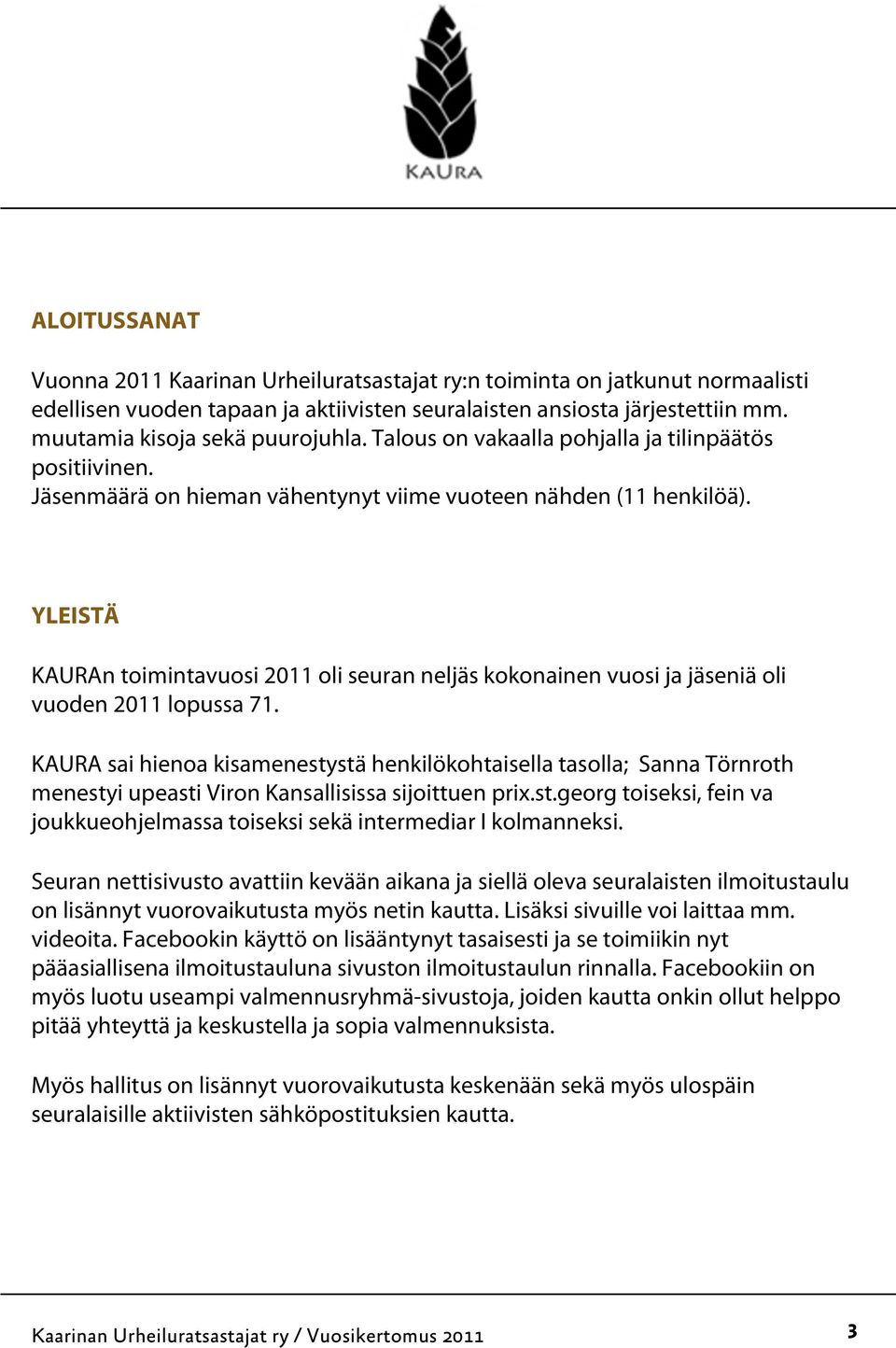 YLEISTÄ KAURAn toimintavuosi 2011 oli seuran neljäs kokonainen vuosi ja jäseniä oli vuoden 2011 lopussa 71.