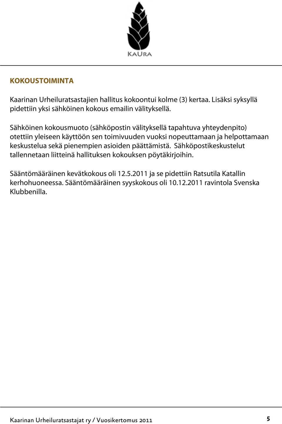 sekä pienempien asioiden päättämistä. Sähköpostikeskustelut tallennetaan liitteinä hallituksen kokouksen pöytäkirjoihin. Sääntömääräinen kevätkokous oli 12.5.