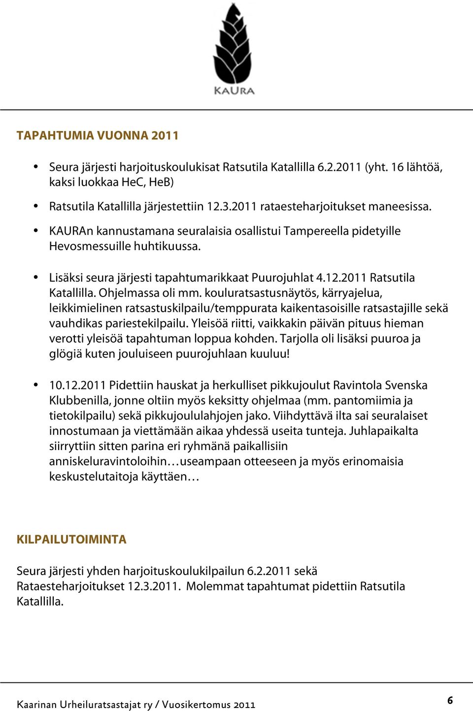 2011 Ratsutila Katallilla. Ohjelmassa oli mm. kouluratsastusnäytös, kärryajelua, leikkimielinen ratsastuskilpailu/temppurata kaikentasoisille ratsastajille sekä vauhdikas pariestekilpailu.