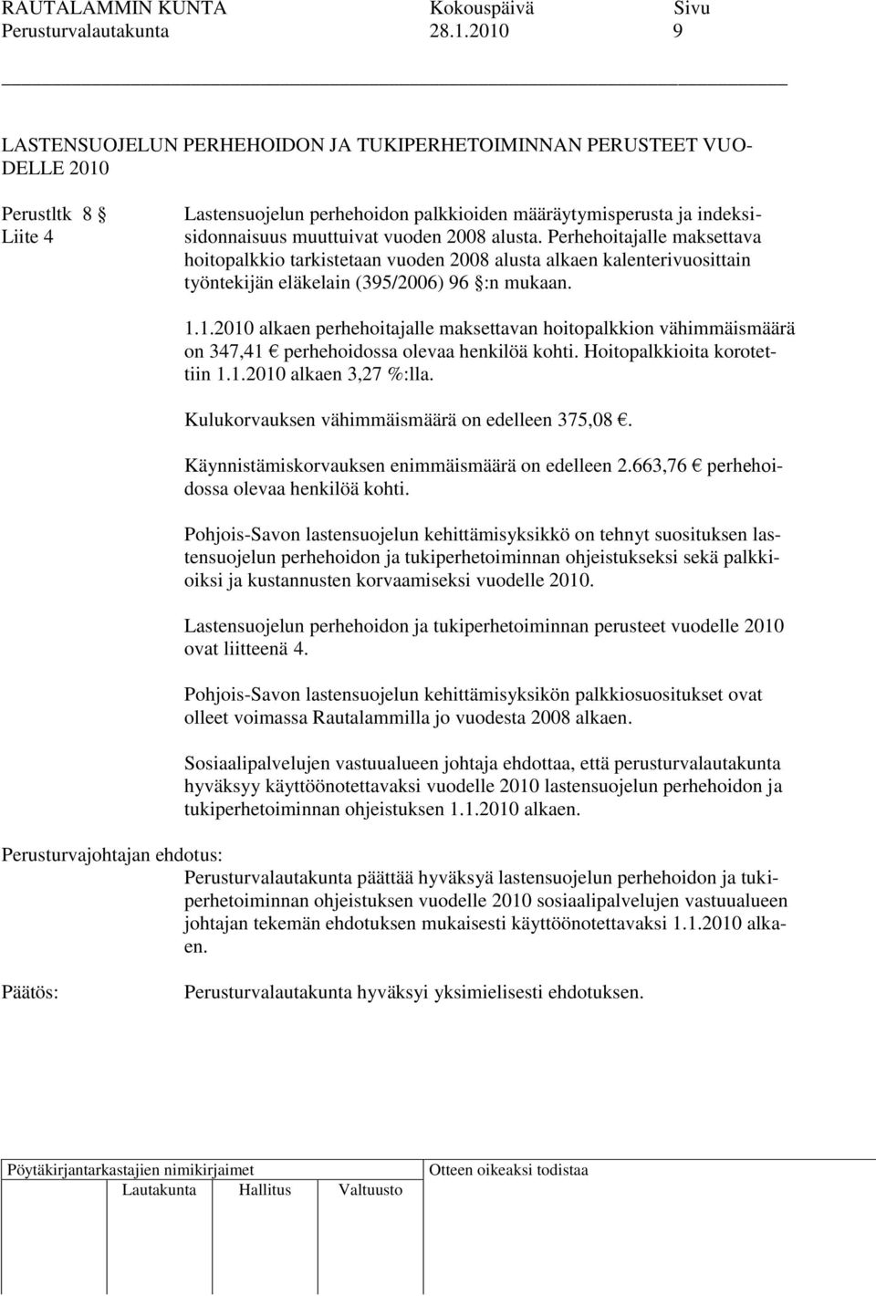 vuoden 2008 alusta. Perhehoitajalle maksettava hoitopalkkio tarkistetaan vuoden 2008 alusta alkaen kalenterivuosittain työntekijän eläkelain (395/2006) 96 :n mukaan. 1.