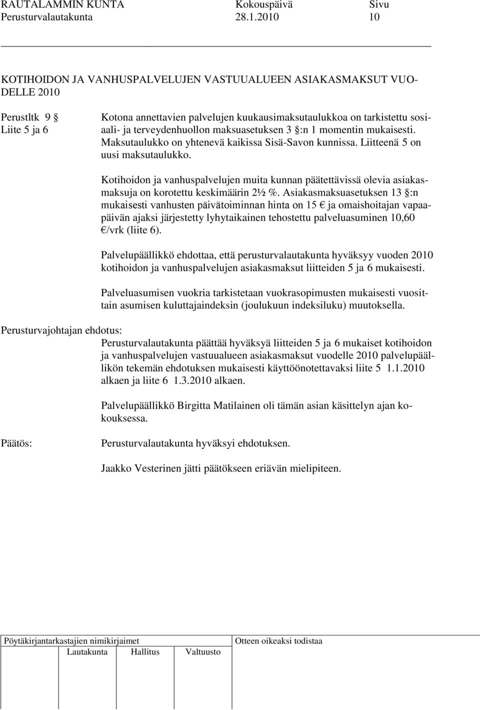 terveydenhuollon maksuasetuksen 3 :n 1 momentin mukaisesti. Maksutaulukko on yhtenevä kaikissa Sisä-Savon kunnissa. Liitteenä 5 on uusi maksutaulukko.