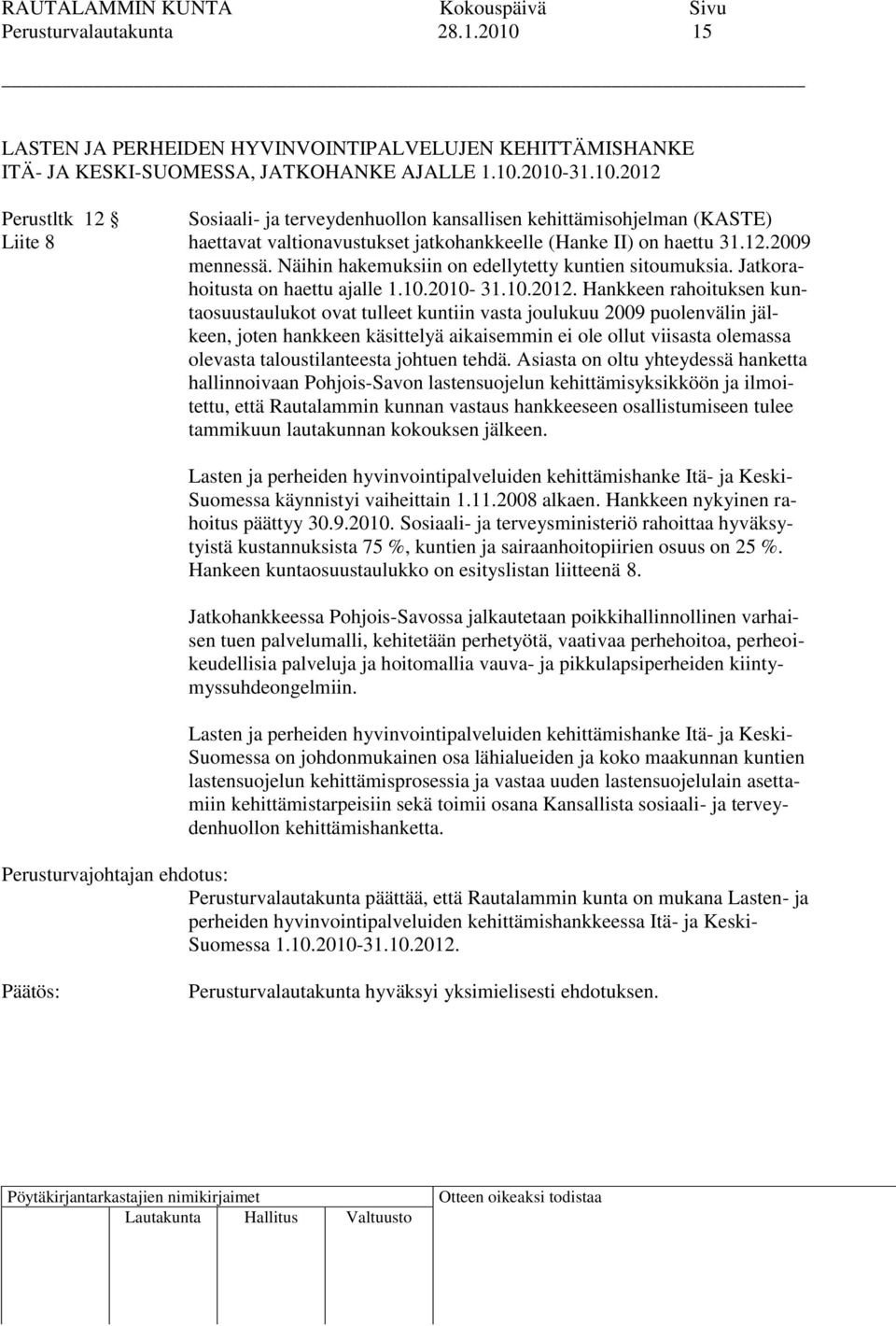 Hankkeen rahoituksen kuntaosuustaulukot ovat tulleet kuntiin vasta joulukuu 2009 puolenvälin jälkeen, joten hankkeen käsittelyä aikaisemmin ei ole ollut viisasta olemassa olevasta taloustilanteesta