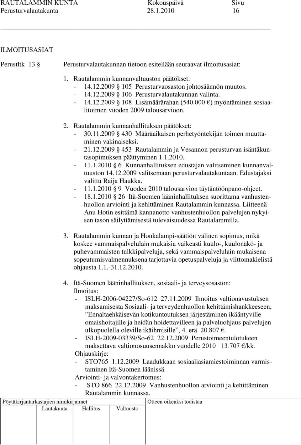 09 talousarvioon. 2. Rautalammin kunnanhallituksen päätökset: - 30.11.2009 430 Määräaikaisen perhetyöntekijän toimen muuttaminen vakinaiseksi. - 21.12.