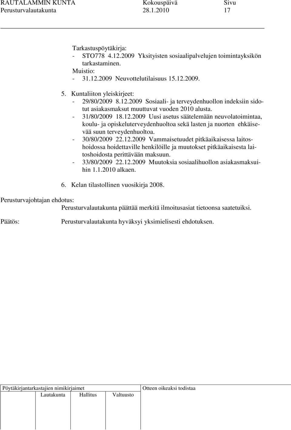 - 30/80/2009 22.12.2009 Vammaisetuudet pitkäaikaisessa laitoshoidossa hoidettaville henkilöille ja muutokset pitkäaikaisesta laitoshoidosta perittävään maksuun. - 33/80/2009 22.12.2009 Muutoksia sosiaalihuollon asiakasmaksuihin 1.