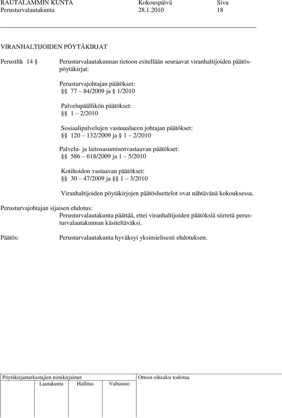 1/2010 Palvelupäällikön päätökset: 1 2/2010 Sosiaalipalvelujen vastuualueen johtajan päätökset: 120 132/2009 ja 1 2/2010 Palvelu- ja laitosasumisenvastaavan päätökset: 586 618/2009 ja