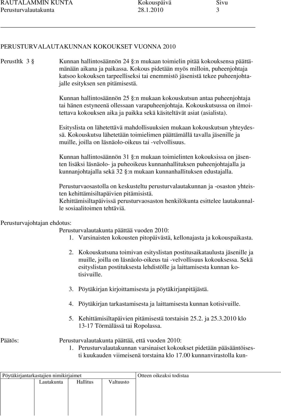 Kunnan hallintosäännön 25 :n mukaan kokouskutsun antaa puheenjohtaja tai hänen estyneenä ollessaan varapuheenjohtaja.