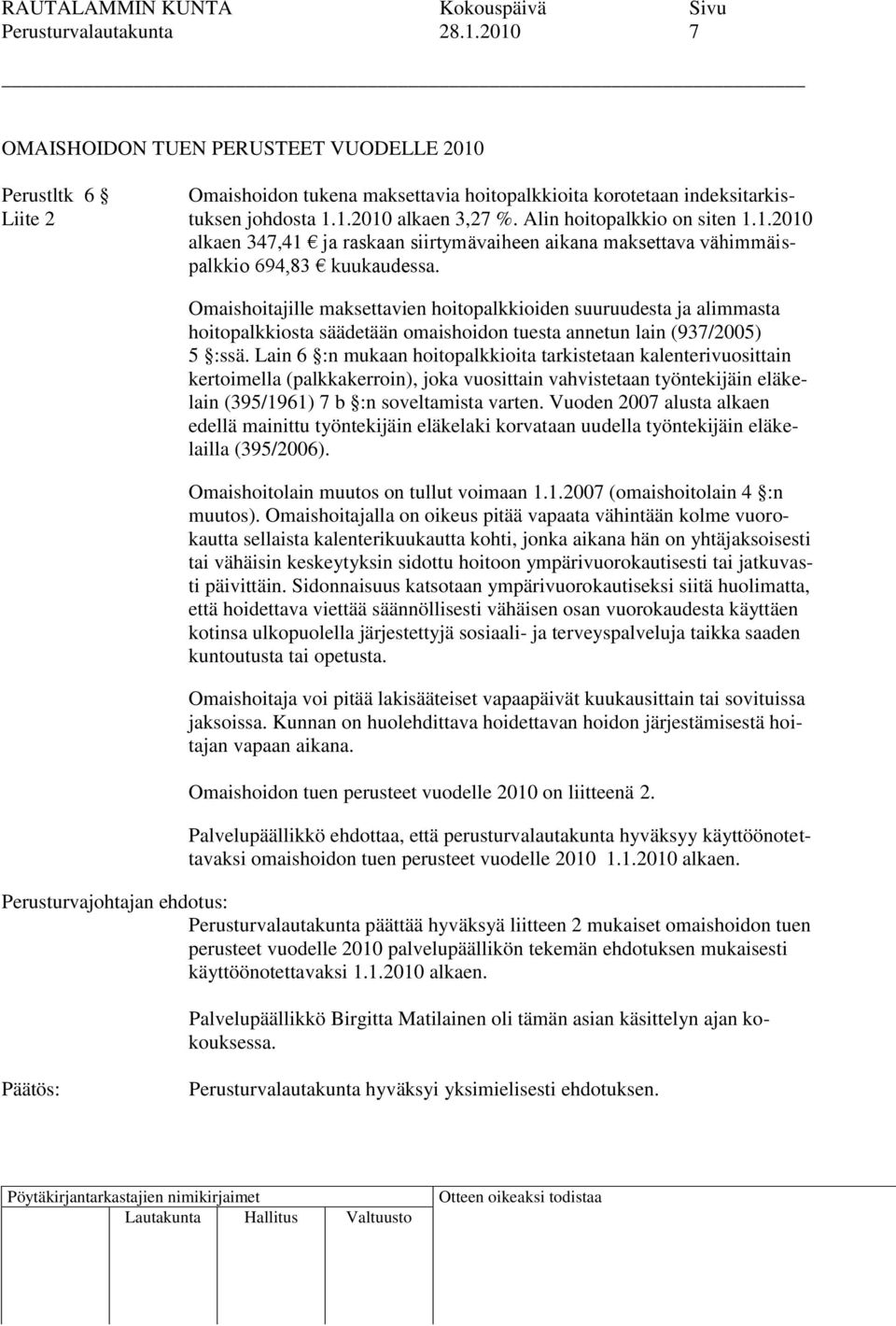 Omaishoitajille maksettavien hoitopalkkioiden suuruudesta ja alimmasta hoitopalkkiosta säädetään omaishoidon tuesta annetun lain (937/2005) 5 :ssä.