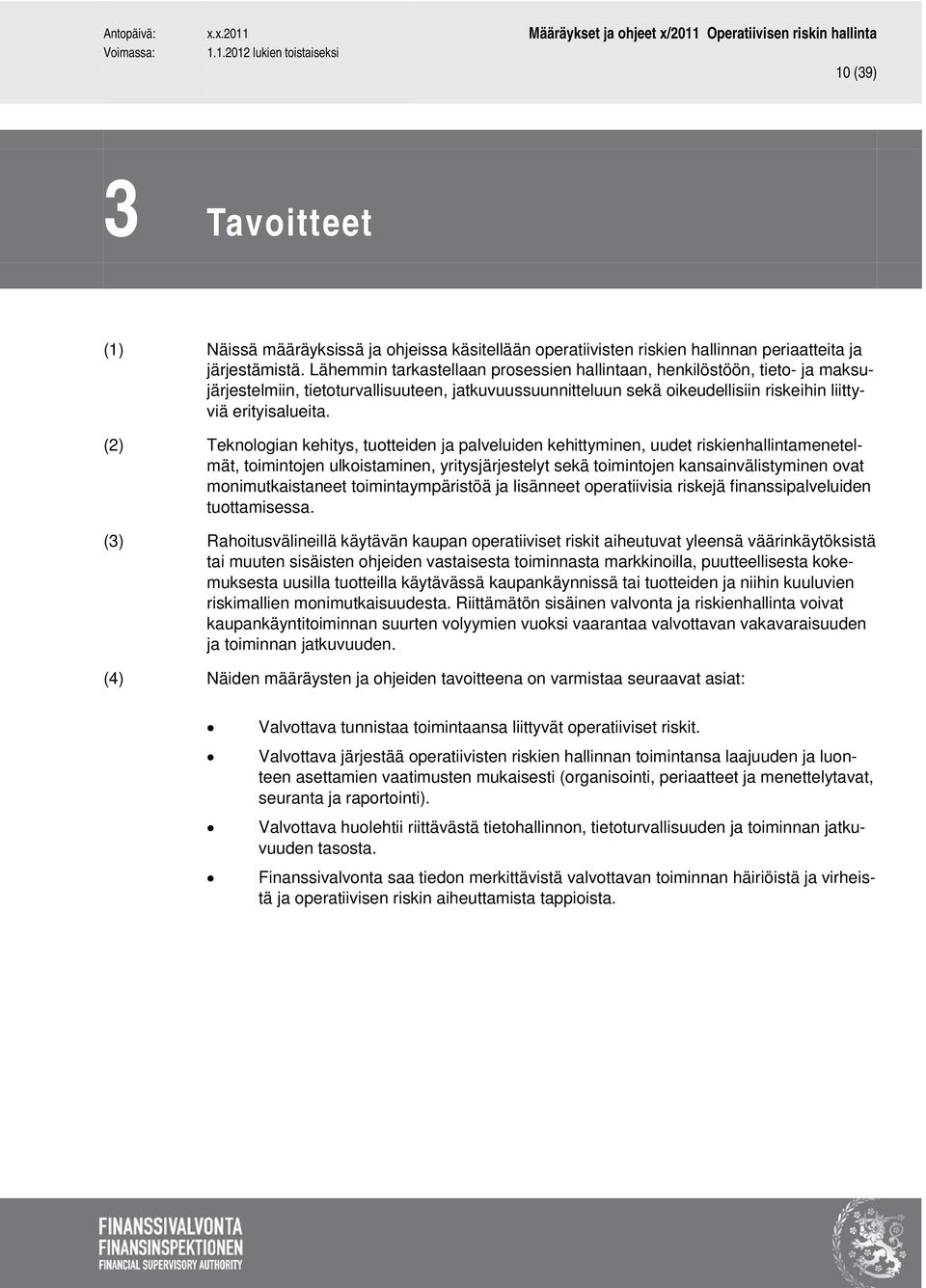 (2) Teknologian kehitys, tuotteiden ja palveluiden kehittyminen, uudet riskienhallintamenetelmät, toimintojen ulkoistaminen, yritysjärjestelyt sekä toimintojen kansainvälistyminen ovat