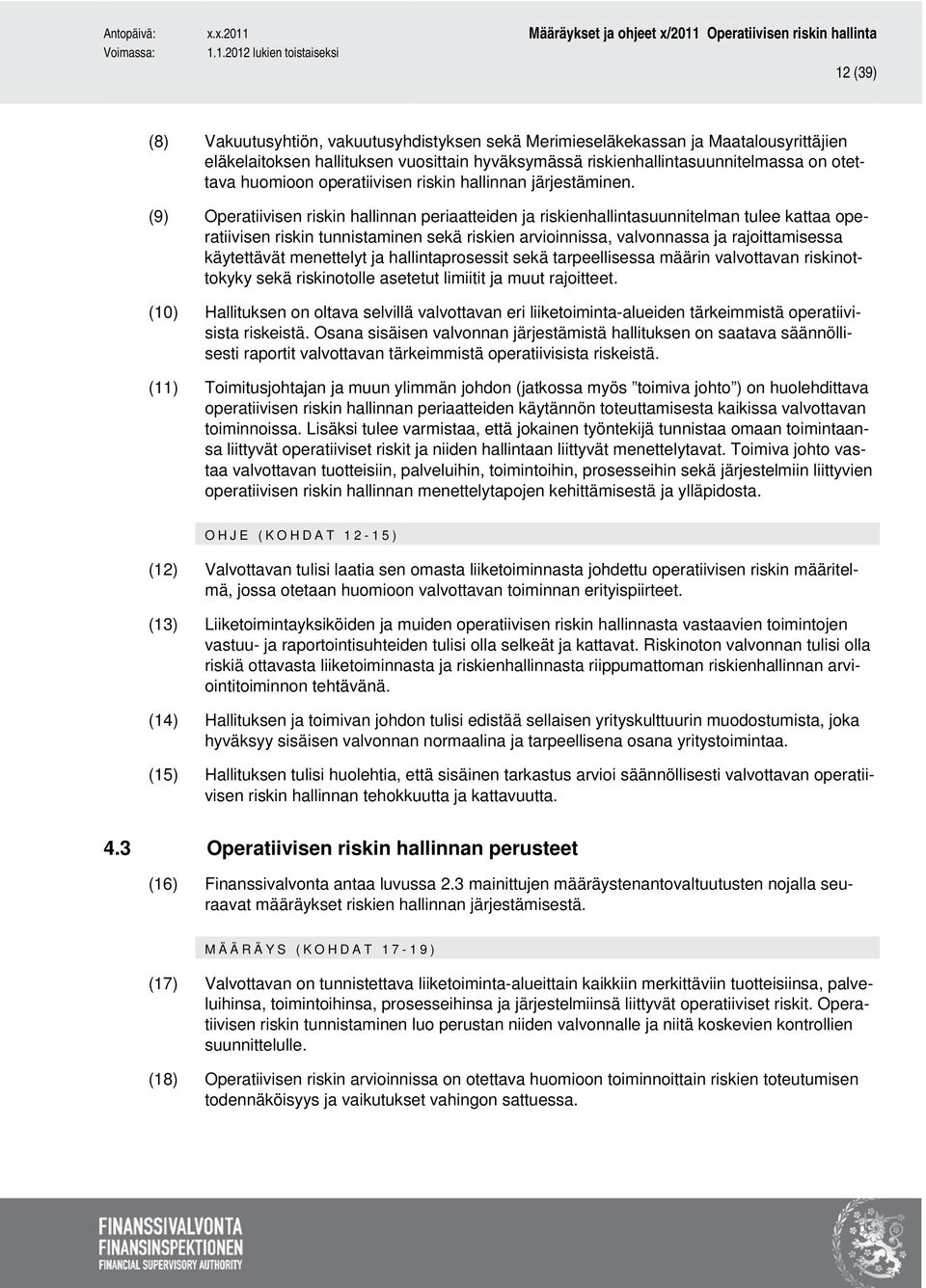 (9) Operatiivisen riskin hallinnan periaatteiden ja riskienhallintasuunnitelman tulee kattaa operatiivisen riskin tunnistaminen sekä riskien arvioinnissa, valvonnassa ja rajoittamisessa käytettävät