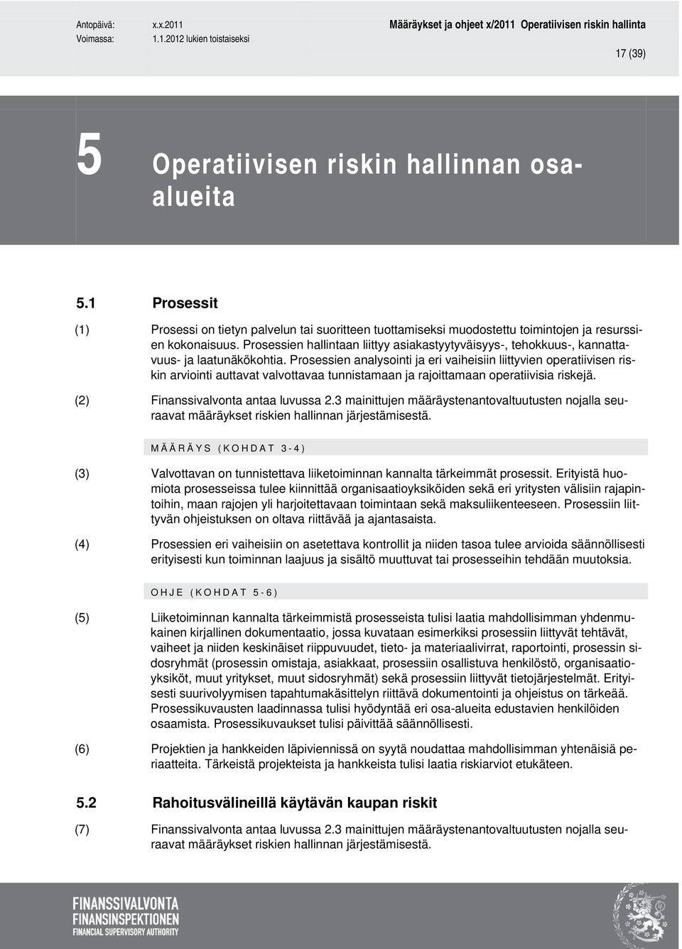 Prosessien analysointi ja eri vaiheisiin liittyvien operatiivisen riskin arviointi auttavat valvottavaa tunnistamaan ja rajoittamaan operatiivisia riskejä. (2) Finanssivalvonta antaa luvussa 2.