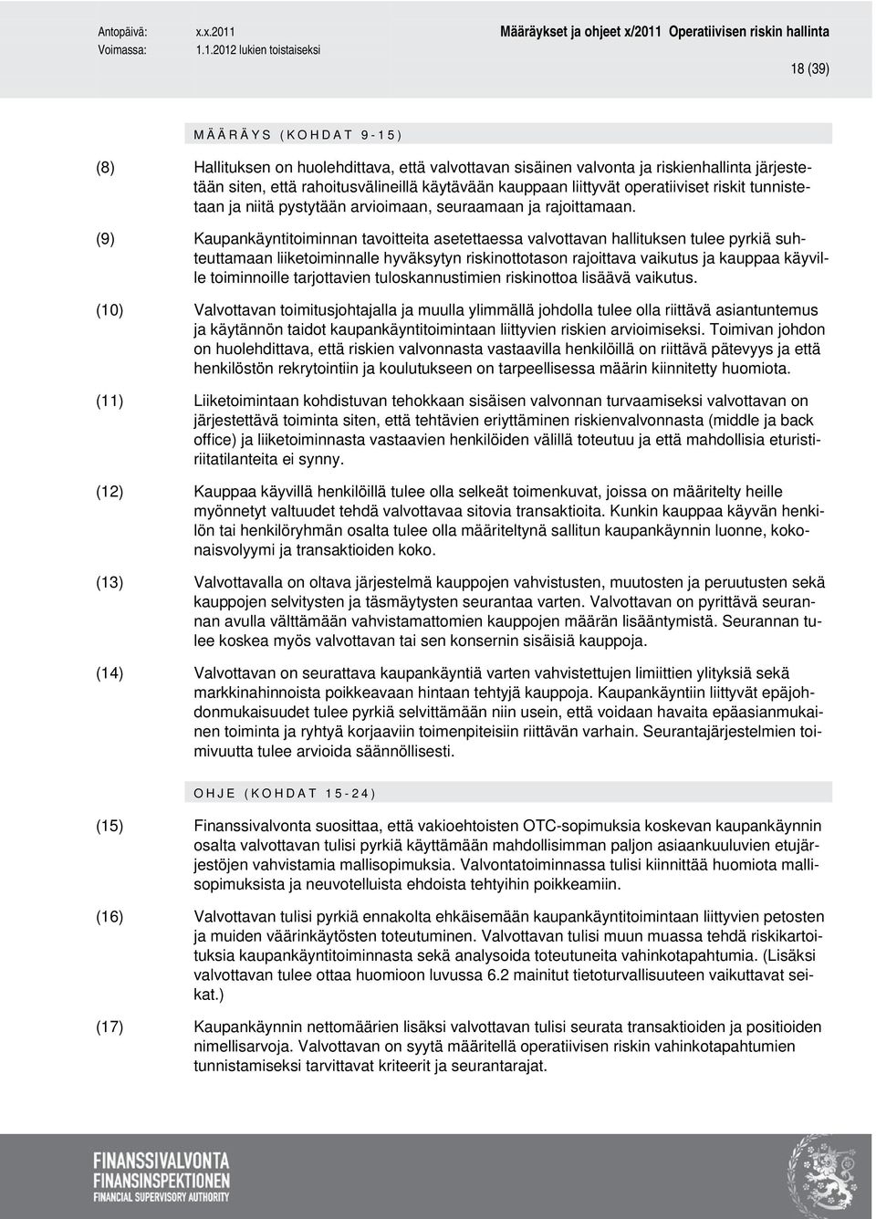 (9) Kaupankäyntitoiminnan tavoitteita asetettaessa valvottavan hallituksen tulee pyrkiä suhteuttamaan liiketoiminnalle hyväksytyn riskinottotason rajoittava vaikutus ja kauppaa käyville toiminnoille