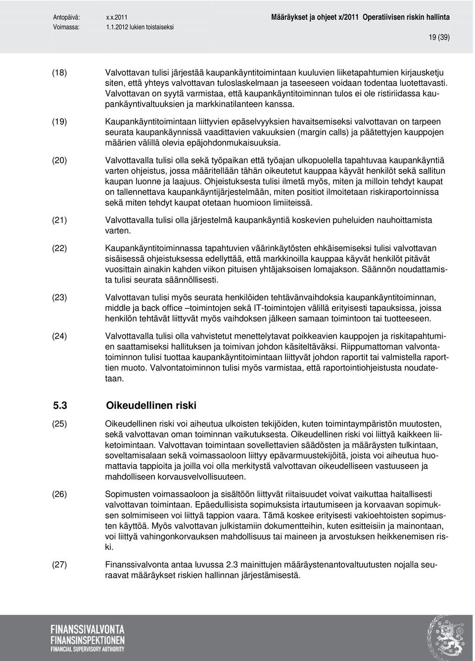 (19) Kaupankäyntitoimintaan liittyvien epäselvyyksien havaitsemiseksi valvottavan on tarpeen seurata kaupankäynnissä vaadittavien vakuuksien (margin calls) ja päätettyjen kauppojen määrien välillä
