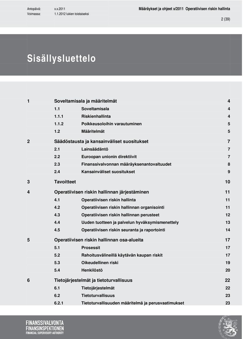 4 Kansainväliset suositukset 9 3 Tavoitteet 10 4 Operatiivisen riskin hallinnan järjestäminen 11 4.1 Operatiivisen riskin hallinta 11 4.2 Operatiivisen riskin hallinnan organisointi 11 4.