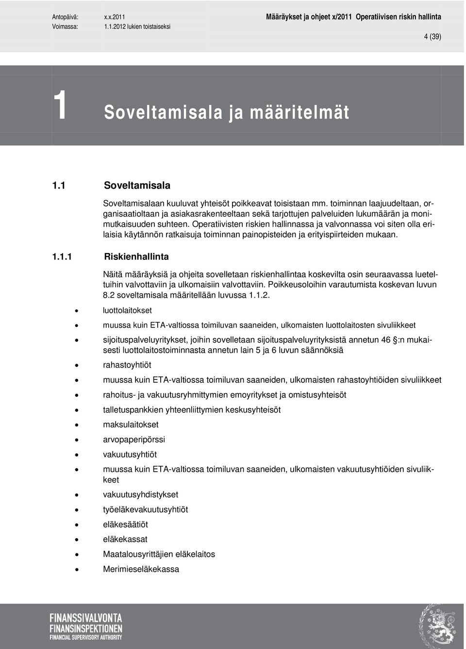 Operatiivisten riskien hallinnassa ja valvonnassa voi siten olla erilaisia käytännön ratkaisuja toiminnan painopisteiden ja erityispiirteiden mukaan. 1.