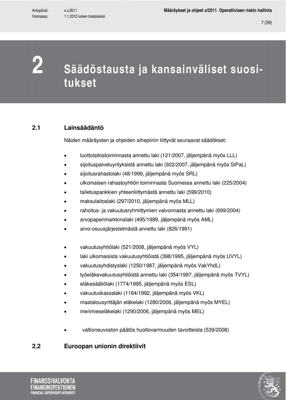(922/2007, jäljempänä myös SiPaL) sijoitusrahastolaki (48/1999, jäljempänä myös SRL) ulkomaisen rahastoyhtiön toiminnasta Suomessa annettu laki (225/2004) talletuspankkien yhteenliittymästä annettu