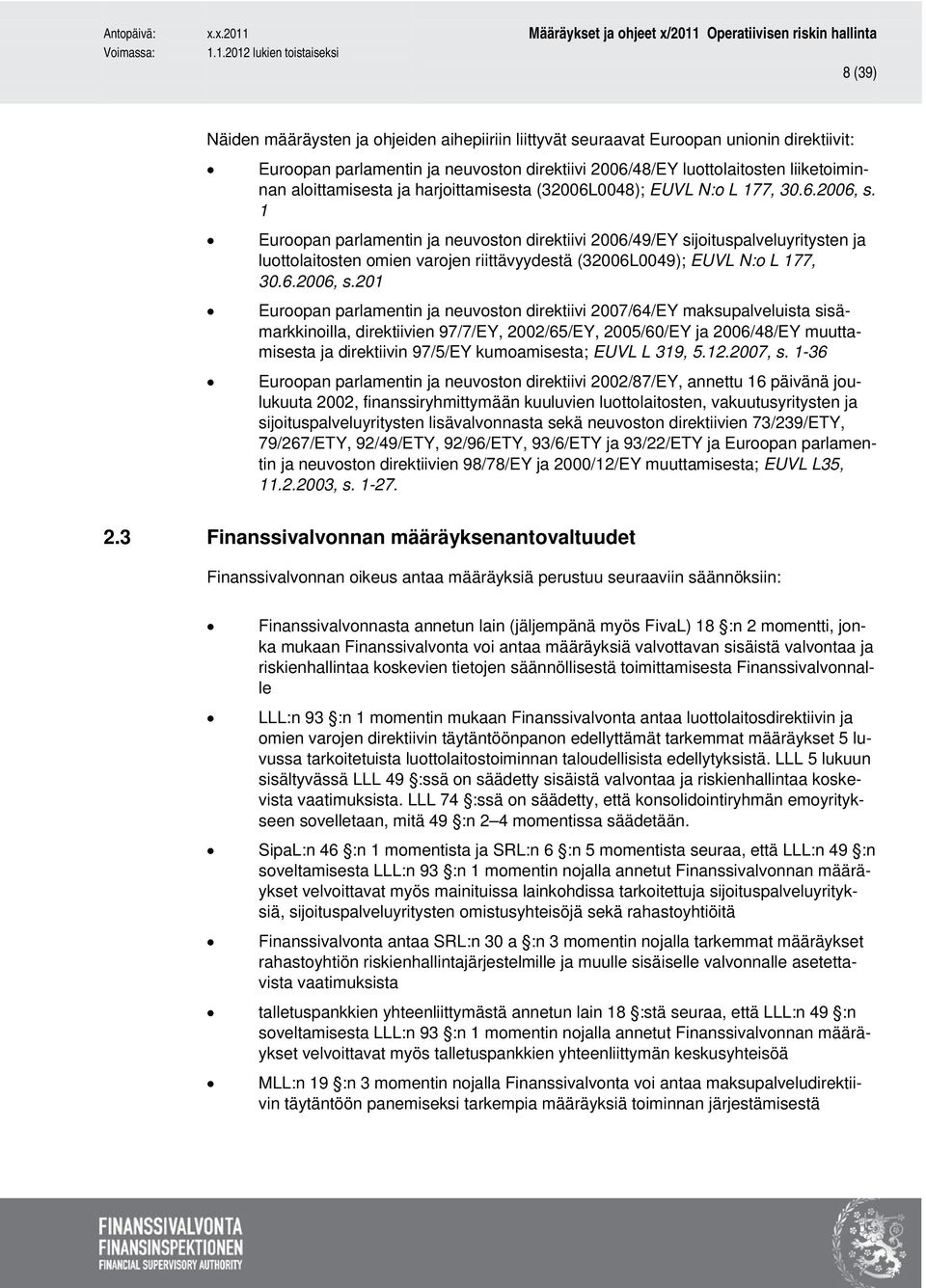 1 Euroopan parlamentin ja neuvoston direktiivi 2006/49/EY sijoituspalveluyritysten ja luottolaitosten omien varojen riittävyydestä (32006L0049); EUVL N:o L 177, 30.6.2006, s.